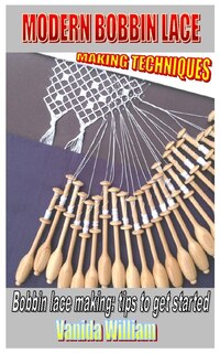 Modern Bobbin Lace Making Techniques: Bobbin lace making: tips to get started