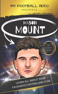 My Football Hero: Mason Mount Ages 8 - 12: Learn All About Your Favourite Footballing star