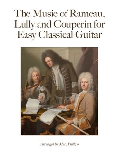 Couverture_The Music of Rameau, Lully and Couperin for Easy Classical Guitar