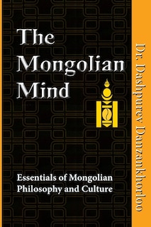 The Mongolian Mind: Essentials of Mongolian Philosophy and Culture