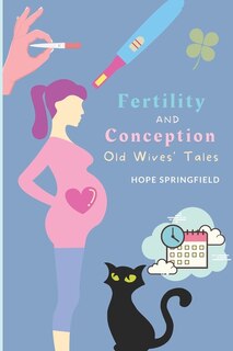 Front cover_Fertility and Conception Superstitions and Old Wives' Tales