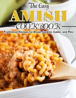 The Easy Amish Cookbook: Traditional Recipes for Bread, Cookies, Cakes, and Pies