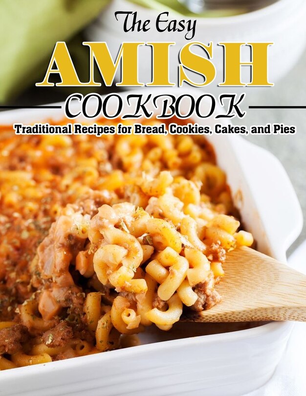 The Easy Amish Cookbook: Traditional Recipes for Bread, Cookies, Cakes, and Pies