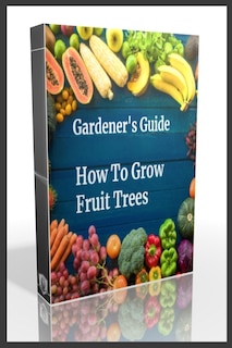 Front cover_Gardener's Guide How To Grow Fruit Trees