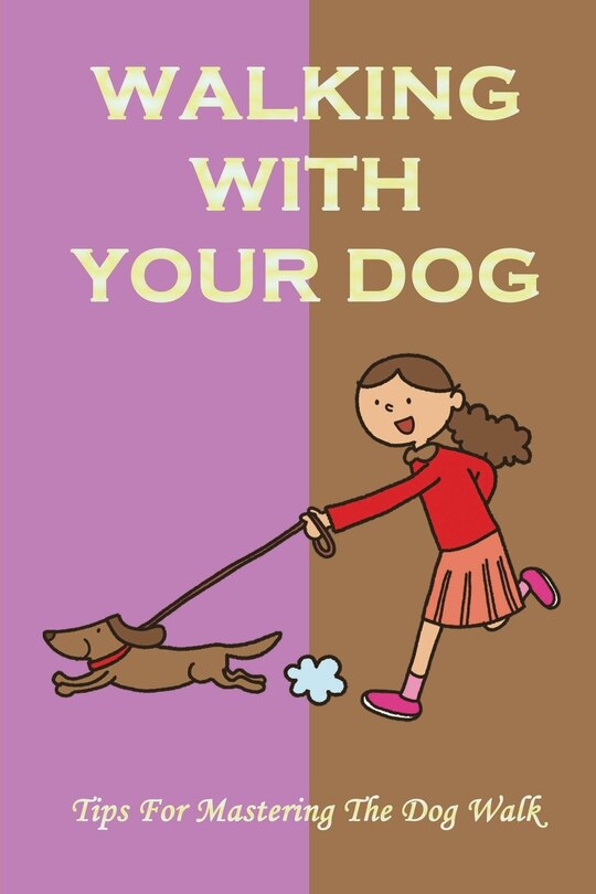 Walking With Your Dog: Tips For Mastering The Dog Walk: The