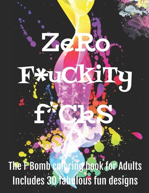 Zero F*ckityF*cks: The F Bomb coloring book for adults