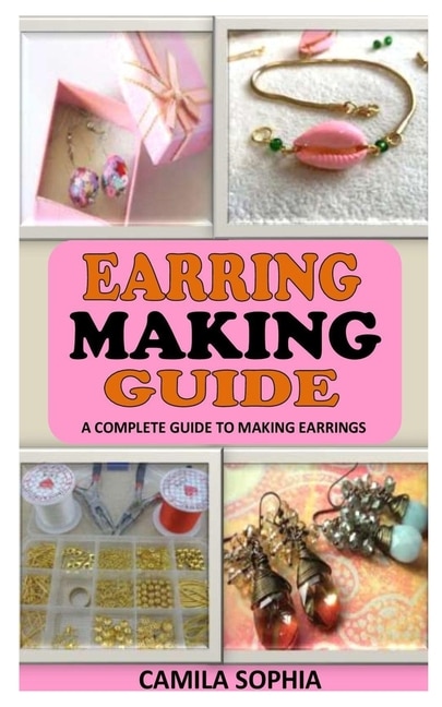 Earring Making Guide: A Complete Guide to Making Earrings