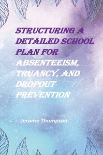 Front cover_Structuring a Detailed School Plan for Absenteeism, Truancy, and Dropout Prevention