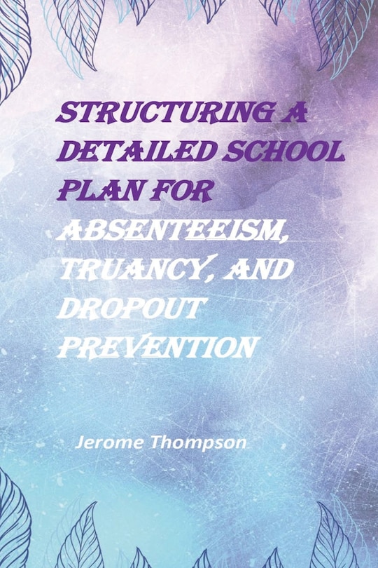 Structuring a Detailed School Plan for Absenteeism, Truancy, and Dropout Prevention