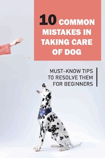 Front cover_10 Common Mistakes In Taking Care Of Dog