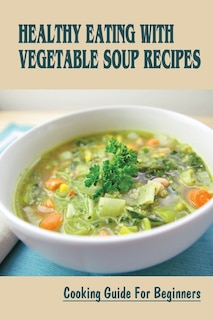 Couverture_Healthy Eating With Vegetable Soup Recipes