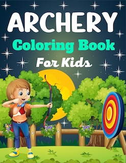 ARCHERY Coloring Book For Kids: A Fun And Unique Collection of Archery Coloring Pages For Kids(Beautiful Gifts For children's)