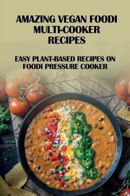 Amazing Vegan Foodi Multi cooker Recipes Easy Plant based Recipes On Foodi Pressure Cooker Plant Based Ninja Foodi Vegan Recipes Book By Kacey Traverso tp Indigo