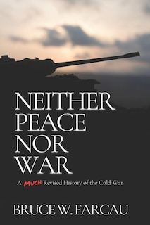 Neither Peace Nor War: A (Much) Revised History of the Cold War