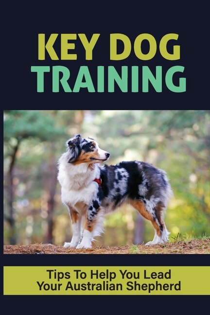Couverture_Key Dog Training Tips To Help You Lead Your Australian Shepherd