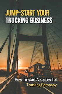 Front cover_Jump-Start Your Trucking Business