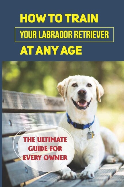 Couverture_How To Train Your Labrador Retriever At Any Age