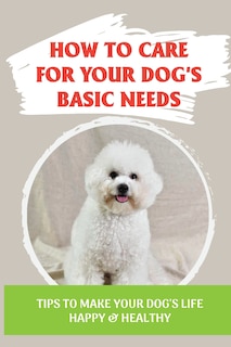 Front cover_How To Care For Your Dog's Basic Needs