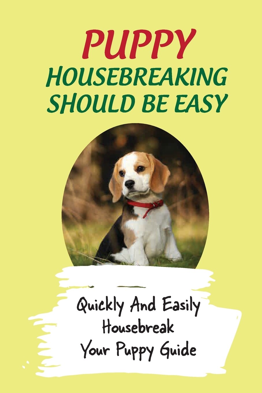 Puppy Housebreaking Should Be Easy Quickly And Easily Housebreak