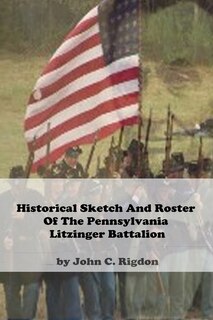 Historical Sketch And Roster Of The Pennsylvania Litzinger Battalion