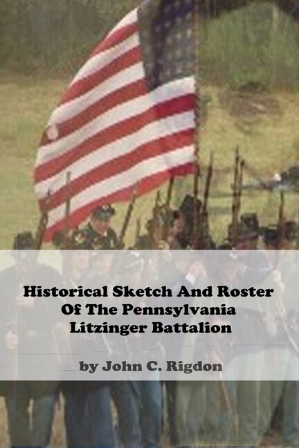 Historical Sketch And Roster Of The Pennsylvania Litzinger Battalion