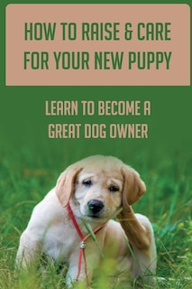 Couverture_How To Raise & Care For Your New Puppy