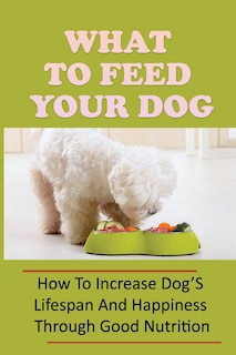 Front cover_What To Feed Your Dog