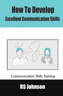 How to Develop Excellent Communication Skills: Communication Skills Training