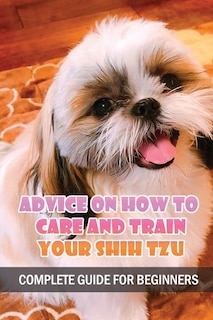 Front cover_Advice On How To Care And Train Your Shih Tzu
