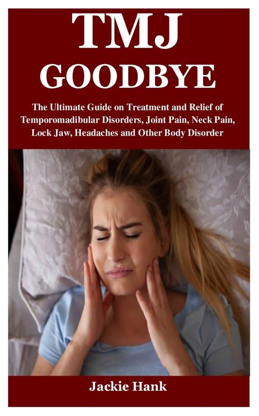 Tmj Goodbye The Ultimate Guide on Treatment and Relief of Temporomadibular Disorders, Joint