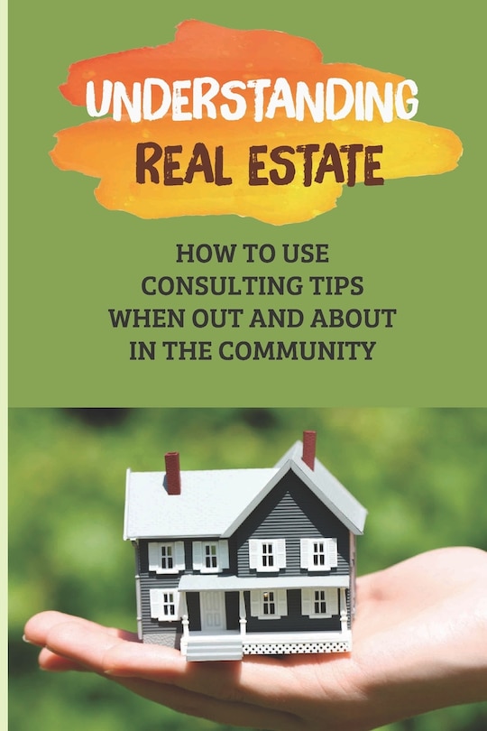 Understanding Real Estate: How To Use Consulting Tips When Out And About In The Community: Learn About Real Estate