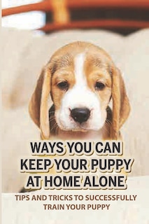 Front cover_Ways You Can Keep Your Puppy At Home Alone