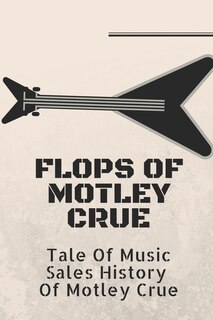 Flops Of Motley Crue: Tale Of Music Sales History Of Motley Crue: Motley Crue Band