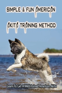 Front cover_Simple & Fun American Akita Training Method