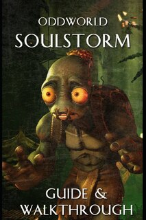 Front cover_Oddworld Soulstorm Guide and Walkthrough