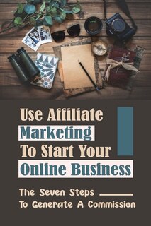 Use Affiliate Marketing To Start Your Online Business: The Seven Steps To Generate A Commission: Set Up A Marketing Automation Campaign