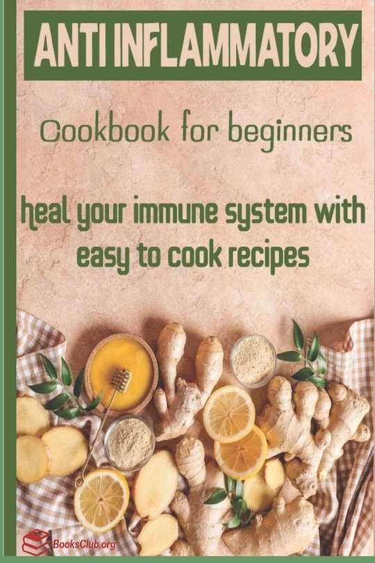 Anti-Inflammatory Cookbook for Beginners: Heal your Immune system with easy to cook recipes