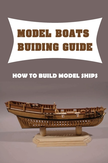 Model Boats Buiding Guide: How To Build Model Ships: Wooden Model Boat ...