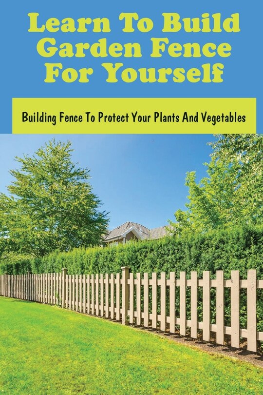 Front cover_Learn To Build Garden Fence For Yourself