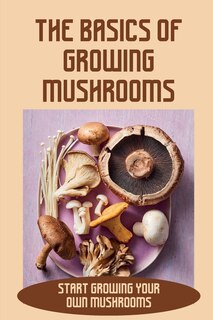 Front cover_The Basics Of Growing Mushrooms