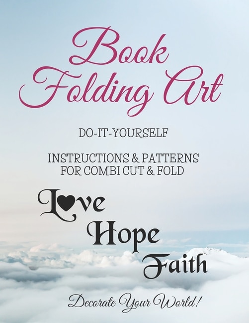 Book Folding Art - Love - Hope - Faith - Combi, Cut and Fold: Step-by-step ... Do-It-Yourself Instructions and Patterns