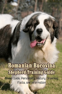 Romanian Bucovina Shepherd Training Guide: Breed Guide, Personality, History, Grooming, Facts, and Information: Romanian Bucovina Shepherd Encyclopedia