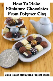 How To Make Miniature Chocolates From Polymer Clay: Dolls House Miniatures Project Ideas: Guide To Make Ye Olde Chocolate Corner