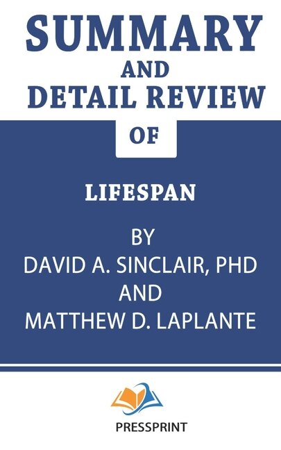 Summary And Detail Review Of Lifespan By David A. Sinclair Phd, Matthew D. Laplante (pressprint)