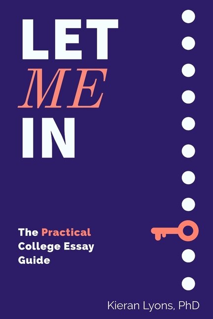 Let Me In: The Practical College Essay Guide