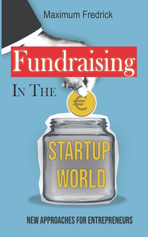 Fundraising In The Startup World: New Approaches For Entrepreneurs