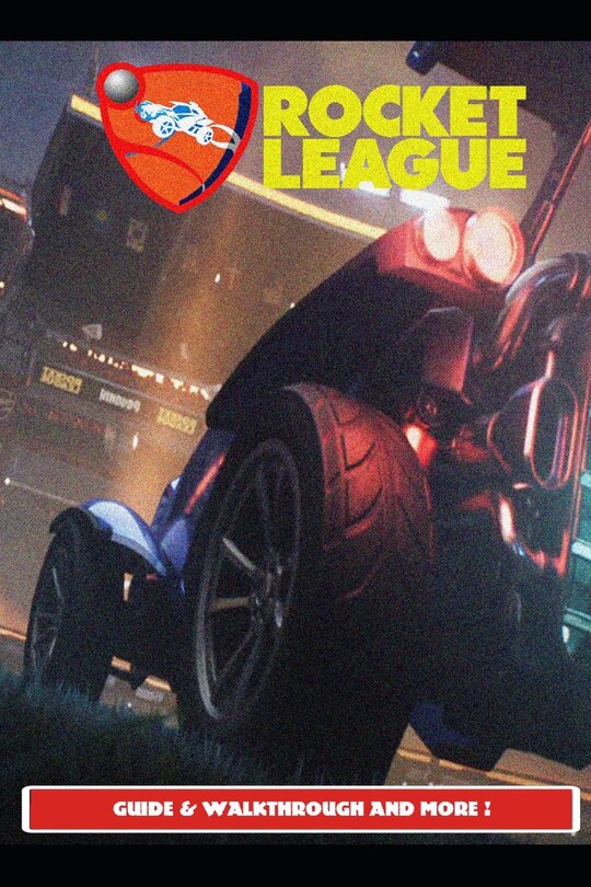 Front cover_Rocket League Guide & Walkthrough and MORE !