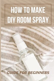 Couverture_How To Make DIY Room Spray