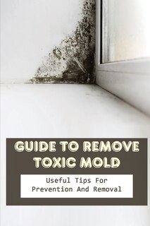 Front cover_Guide to Remove Toxic Mold