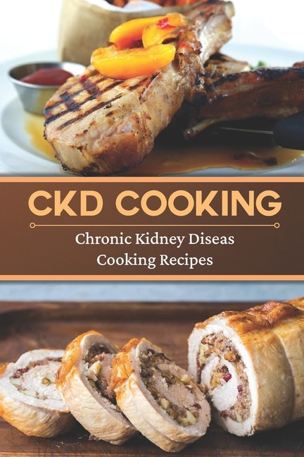 CKD Cooking: Chronic Kidney Disease Cooking Recipes: Renal Diet Cookbook